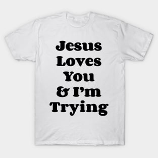 Jesus Loves You & I'm Trying v2 T-Shirt